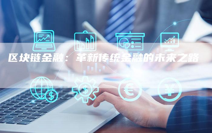区块链金融：革新传统金融的未来之路