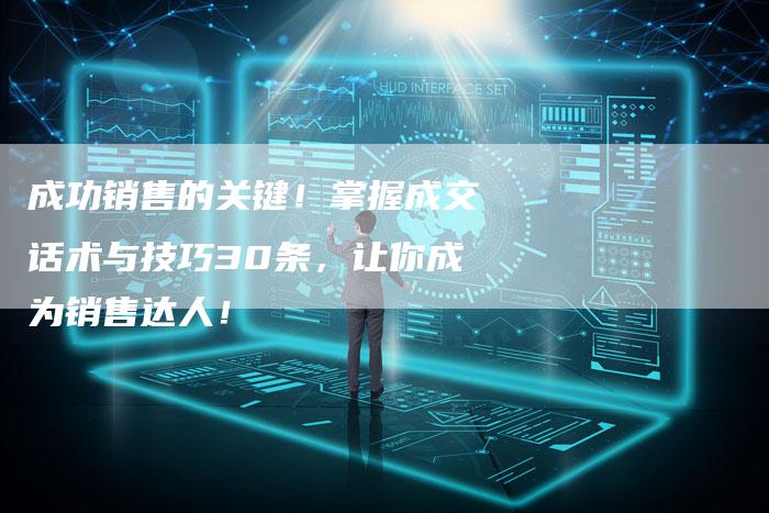 成功销售的关键!掌握成交话术与技巧30条,让你成为销售达人!-链接买卖平台