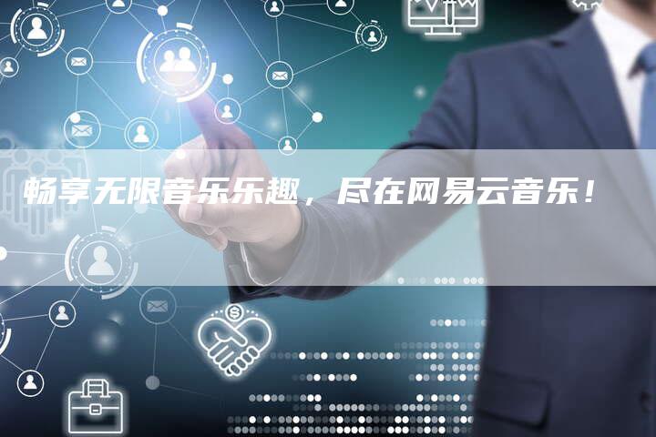 畅享无限音乐乐趣,尽在网易云音乐!-链接买卖平台