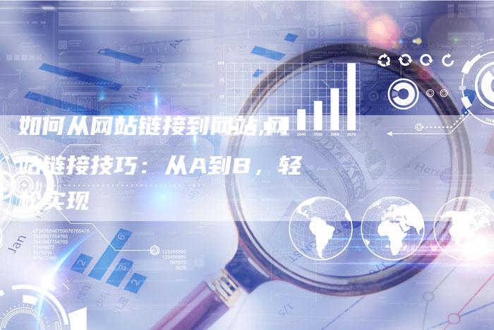 如何从网站链接到网站,网站链接技巧：从A到B，轻松实现