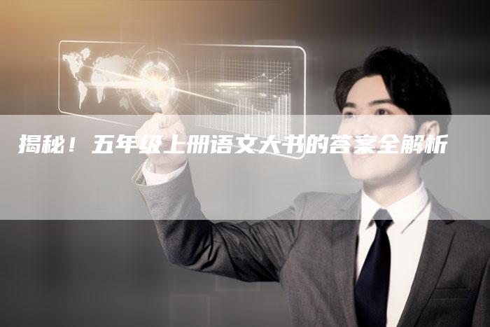 揭秘!五年级上册语文大书的答案全解析-链接买卖平台