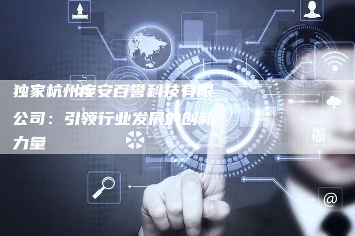 独家杭州度安百誉科技有限公司:引领行业发展的创新力量-链接买卖平台