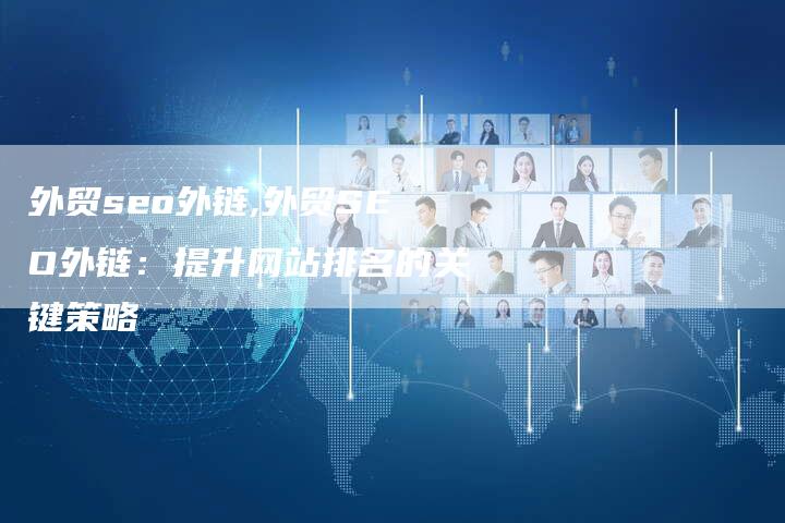 外贸seo外链,外贸SEO外链：提升网站排名的关键策略