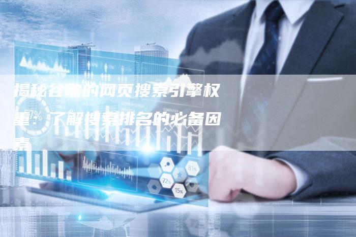 揭秘谷歌的网页搜索引擎权重:了解搜索排名的必备因素-链接买卖平台