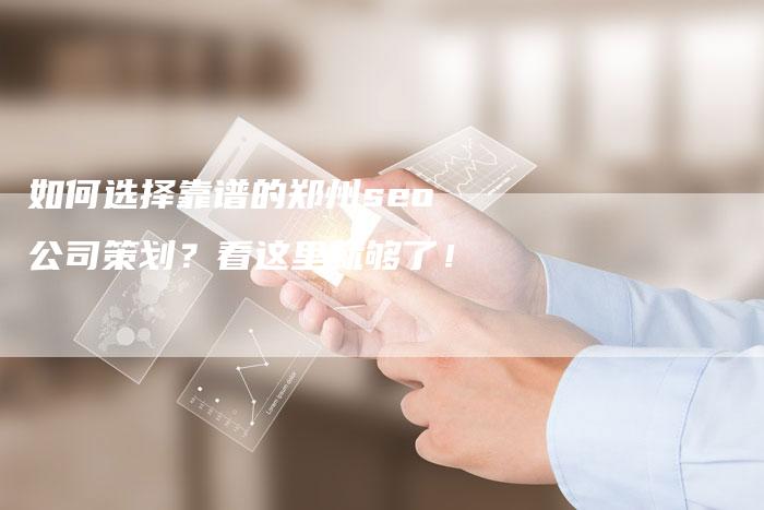 如何选择靠谱的郑州seo公司策划?看这里就够了!-链接买卖平台