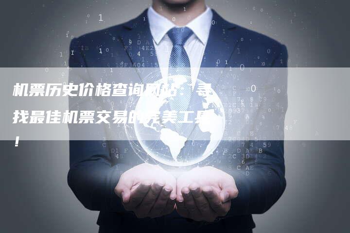 机票历史价格查询网站:寻找最佳机票交易的完美工具!-链接买卖平台