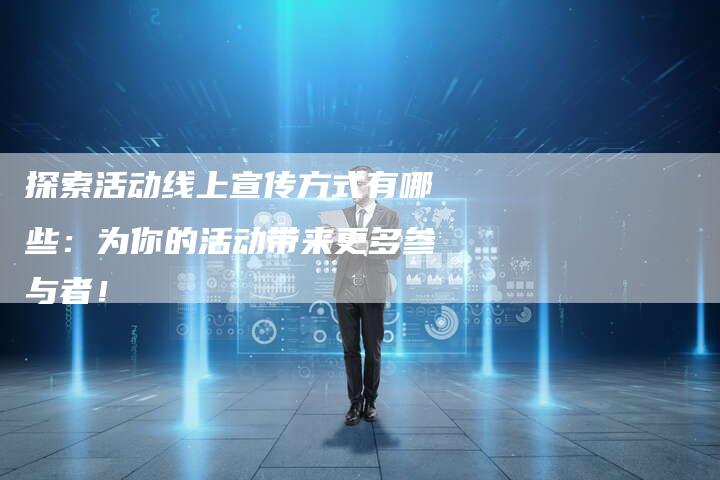 探索活动线上宣传方式有哪些：为你的活动带来更多参与者！