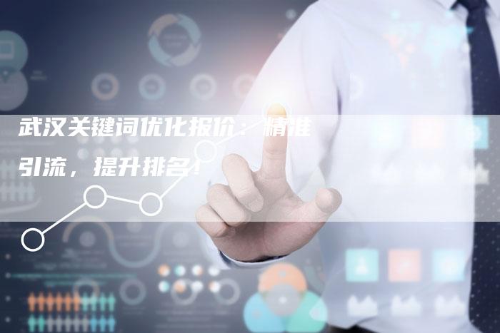武汉关键词优化报价：精准引流，提升排名！