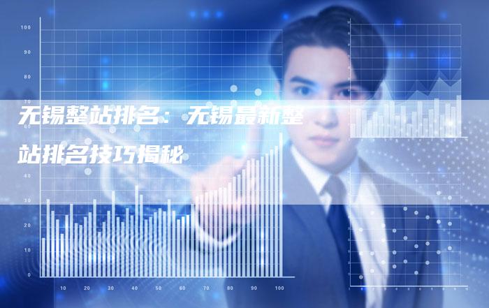无锡整站排名：无锡最新整站排名技巧揭秘