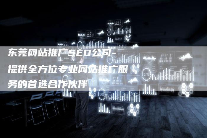 东莞网站推广SEO公司-提供全方位专业网站推广服务的首选合作伙伴-链接买卖平台