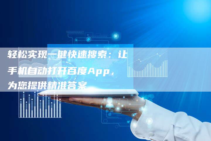 轻松实现一键快速搜索:让手机自动打开百度App,为您提供精准答案-链接买卖平台
