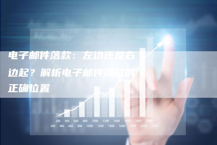 电子邮件落款:左边还是右边起?解析电子邮件落款的正确位置-链接买卖平台