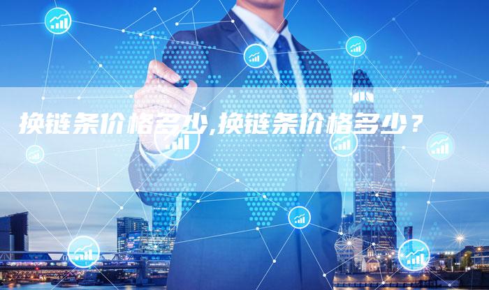 换链条价格多少,换链条价格多少？