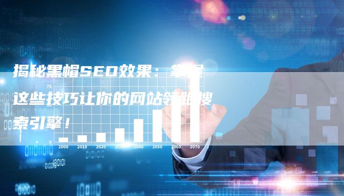 揭秘黑帽SEO效果:掌握这些技巧让你的网站领跑搜索引擎!-链接买卖平台