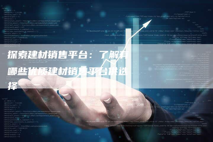 探索建材销售平台:了解有哪些优质建材销售平台供选择-链接买卖平台
