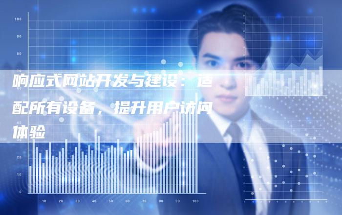 响应式网站开发与建设：适配所有设备，提升用户访问体验