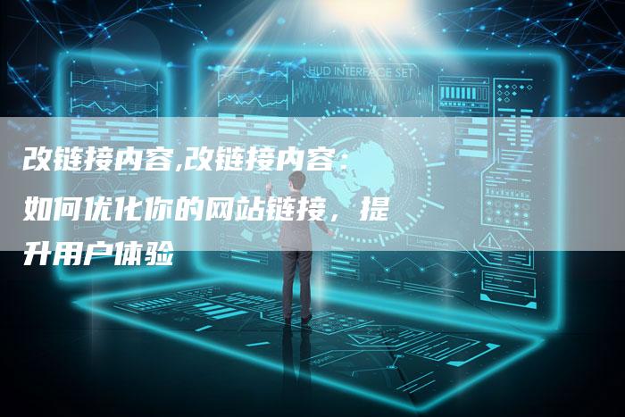 改链接内容,改链接内容：如何优化你的网站链接，提升用户体验