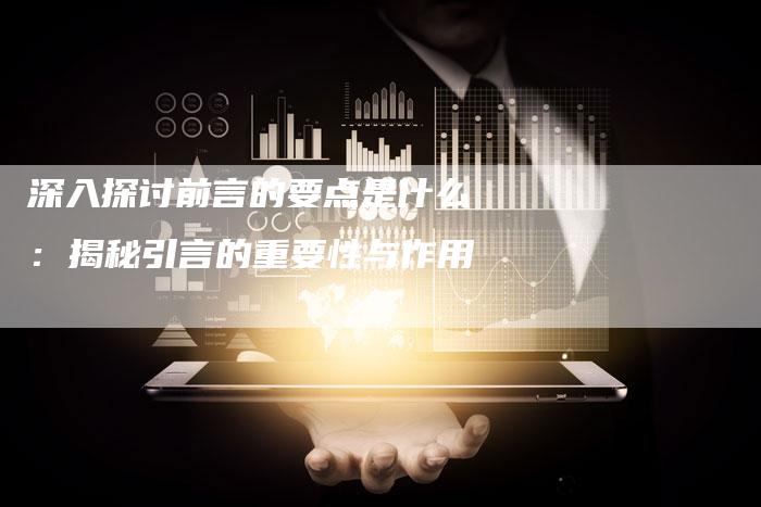 深入探讨前言的要点是什么:揭秘引言的重要性与作用-链接买卖平台