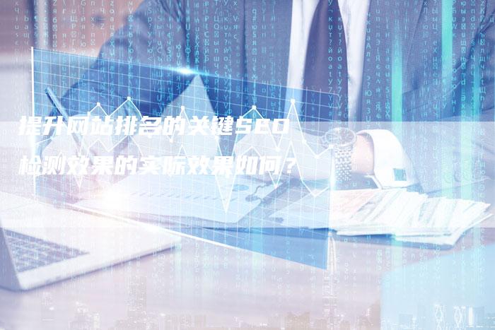 提升网站排名的关键SEO检测效果的实际效果如何?-链接买卖平台