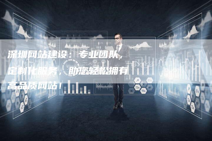 深圳网站建设:专业团队,定制化服务,助您轻松拥有高品质网站!-链接买卖平台