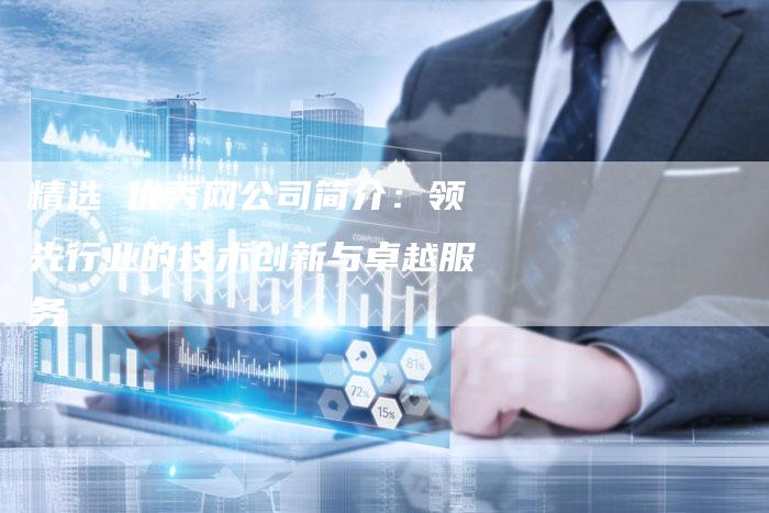 精选 优秀网公司简介:领先行业的技术创新与卓越服务-链接买卖平台