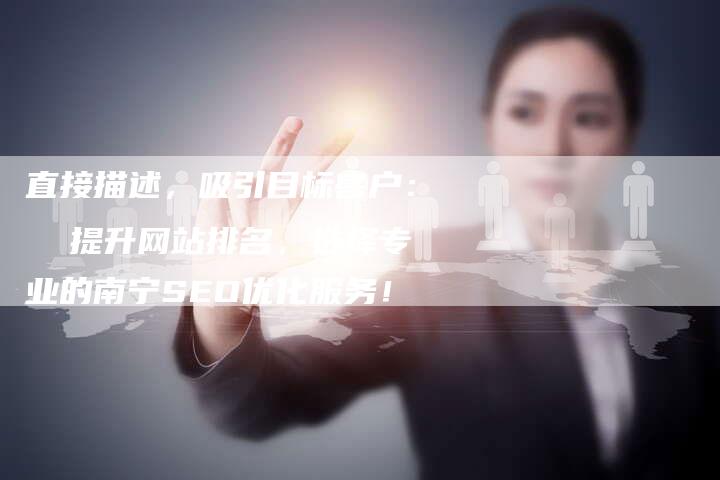直接描述,吸引目标客户: 提升网站排名,选择专业的南宁SEO优化服务!-链接买卖平台