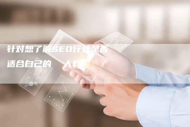 针对想了解SEO行业是否适合自己的 人群-链接买卖平台