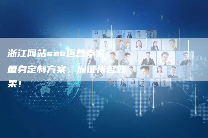 浙江网站seo运营专家:量身定制方案,保证排名效果!-链接买卖平台