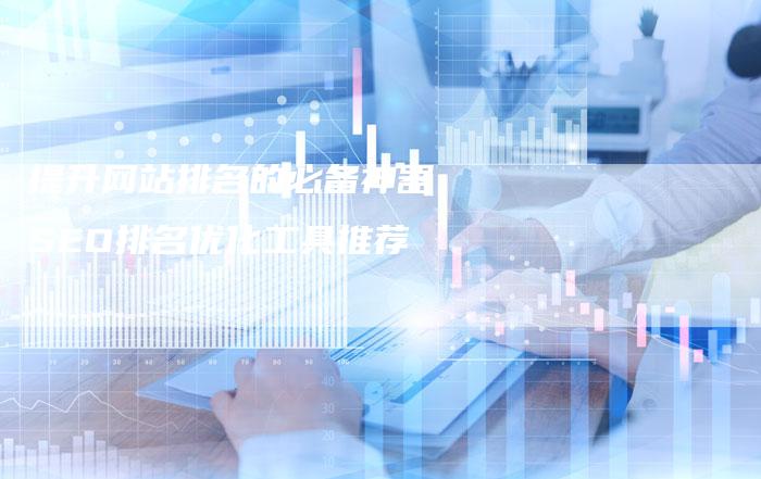 提升网站排名的必备神器 SEO排名优化工具推荐
