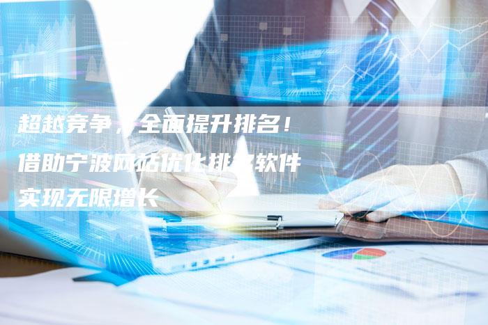 超越竞争,全面提升排名!借助宁波网站优化排名软件实现无限增长-链接买卖平台