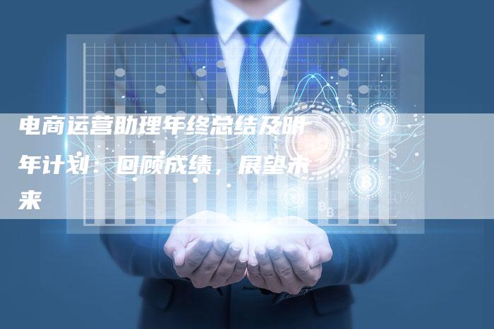 电商运营助理年终总结及明年计划:回顾成绩,展望未来-链接买卖平台