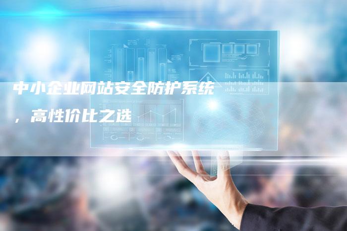 中小企业网站安全防护系统,高性价比之选-链接买卖平台