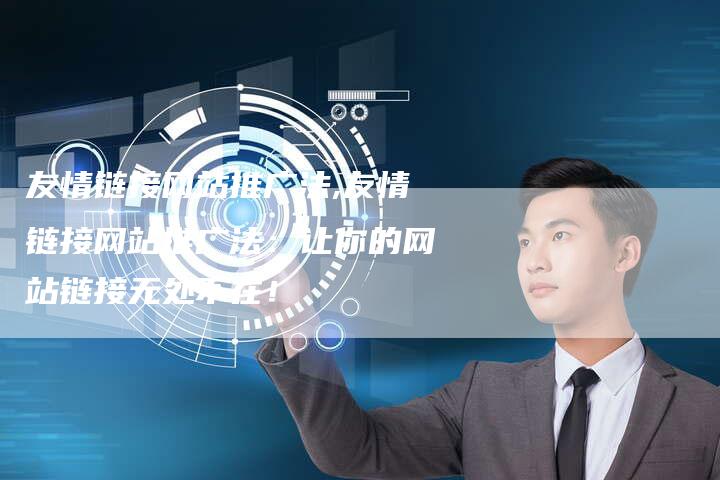 友情链接网站推广法,友情链接网站推广法：让你的网站链接无处不在！