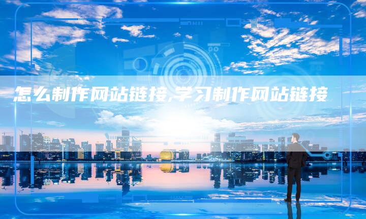 怎么制作网站链接,学习制作网站链接