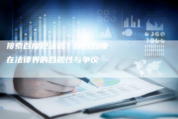 搜索百度犯法吗?探讨百度在法律界的合规性与争议-链接买卖平台