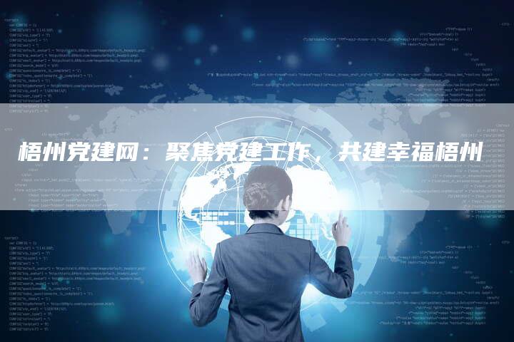 梧州党建网:聚焦党建工作,共建幸福梧州-链接买卖平台