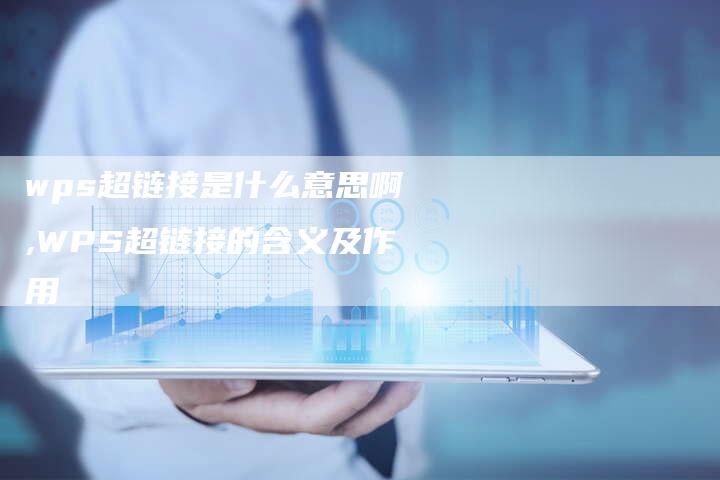 wps超链接是什么意思啊,WPS超链接的含义及作用