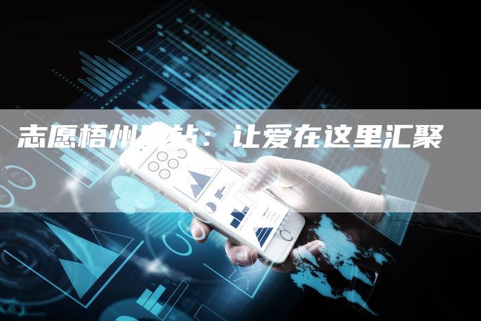 志愿梧州网站:让爱在这里汇聚-链接买卖平台