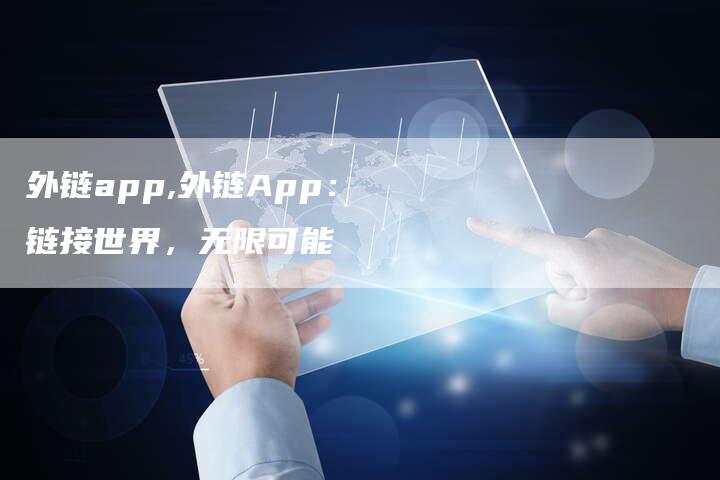 外链app,外链App:链接世界,无限可能-链接买卖平台