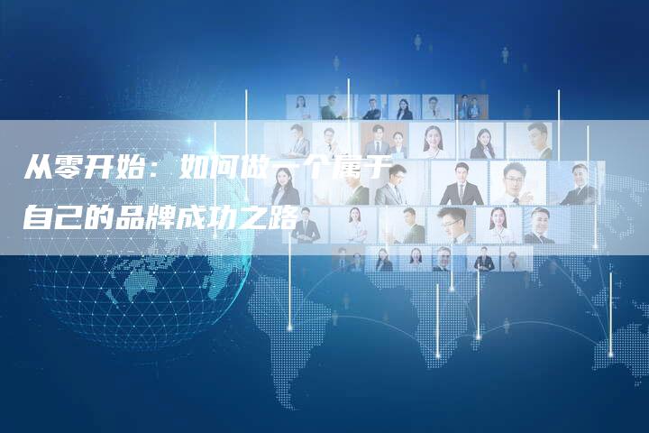 从零开始：如何做一个属于自己的品牌成功之路
