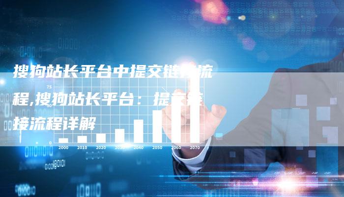 搜狗站长平台中提交链接流程,搜狗站长平台:提交链接流程详解-链接买卖平台