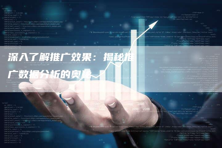 深入了解推广效果：揭秘推广数据分析的奥秘