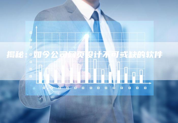 揭秘：如今公司网页设计不可或缺的软件