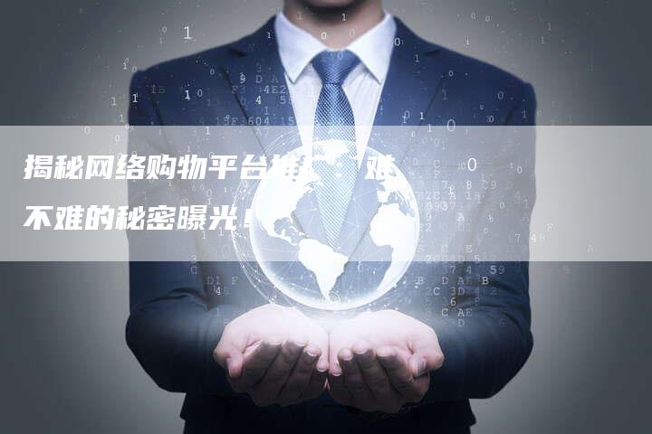 揭秘网络购物平台推广:难不难的秘密曝光!-链接买卖平台
