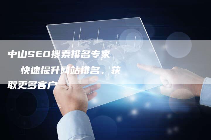 中山SEO搜索排名专家   快速提升网站排名，获取更多客户