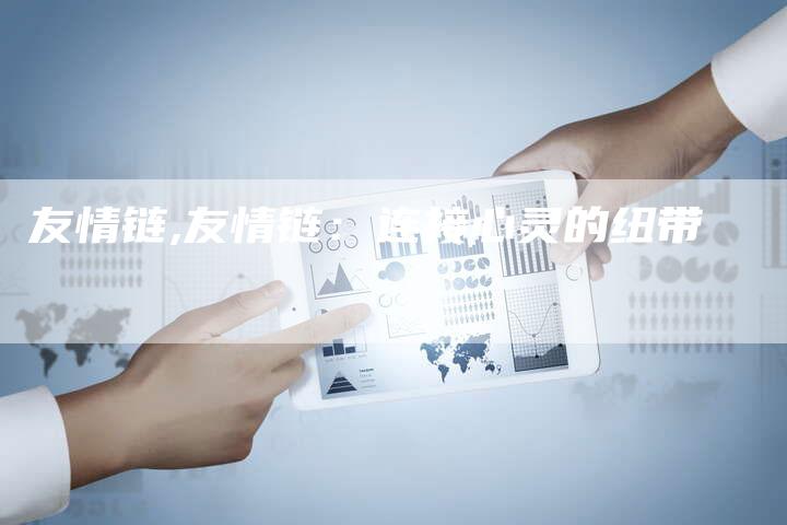 友情链,友情链:连接心灵的纽带-链接买卖平台