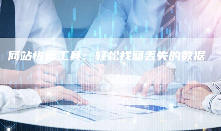 网站恢复工具:轻松找回丢失的数据-链接买卖平台