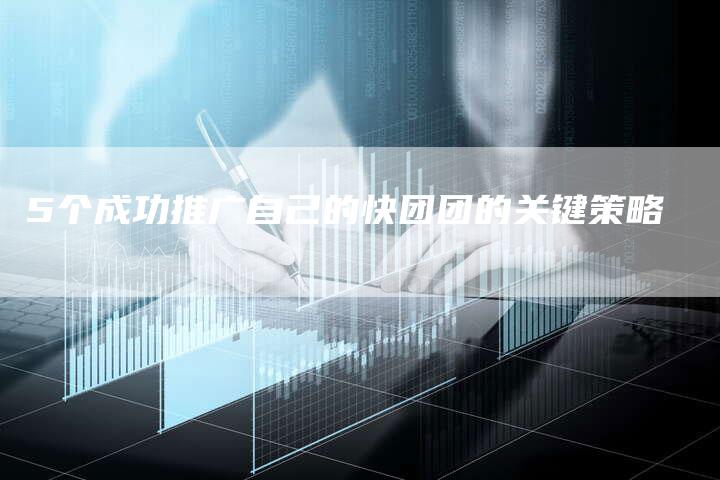 5个成功推广自己的快团团的关键策略-链接买卖平台