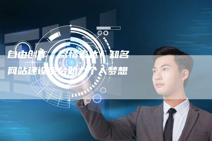 自由创作,尽情表达!知名网站建设平台助力个人梦想-链接买卖平台