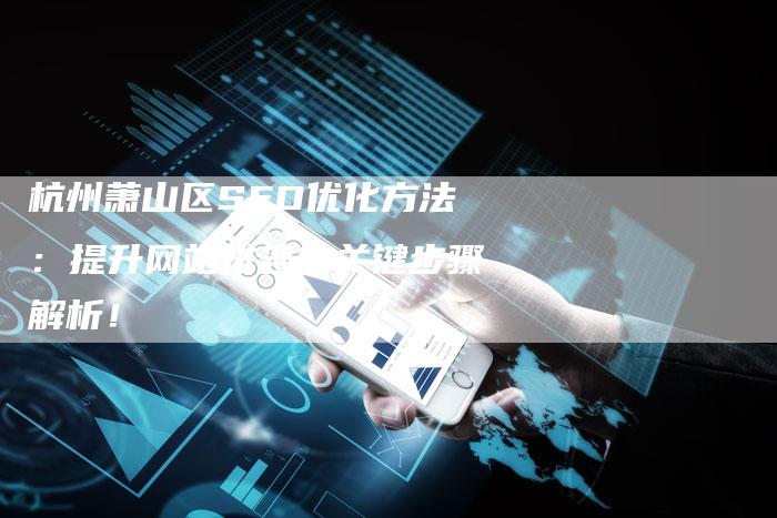 杭州萧山区SEO优化方法:提升网站排名的关键步骤解析!-链接买卖平台